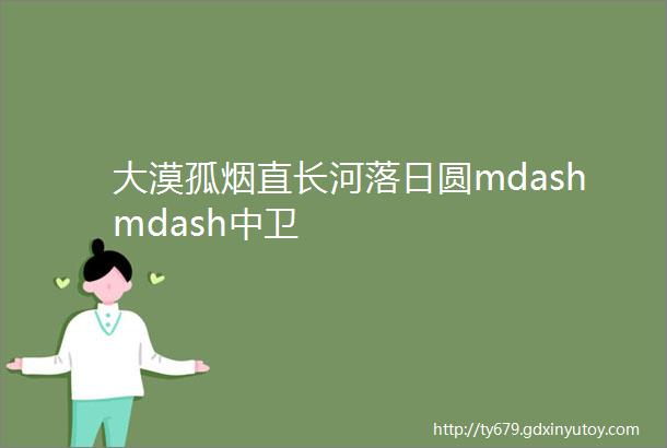 大漠孤烟直长河落日圆mdashmdash中卫