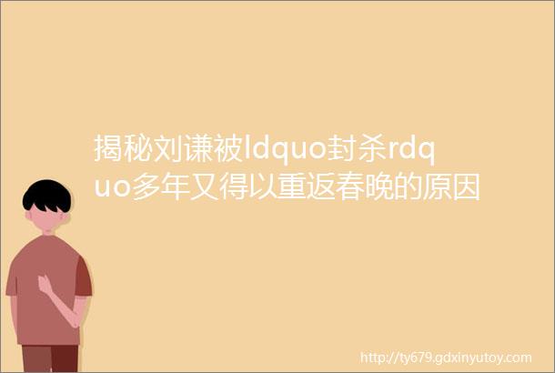 揭秘刘谦被ldquo封杀rdquo多年又得以重返春晚的原因